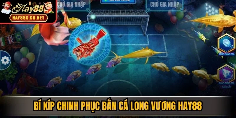 Bí kíp chinh phục Bắn cá Long Vương HAY88