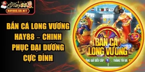 Bắn cá Long Vương HAY88