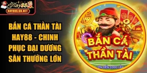 Bắn Cá Thần Tài HAY88