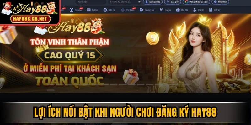 Lợi ích nổi bật khi người chơi đăng ký HAY88 