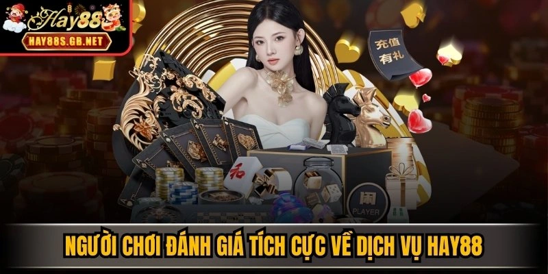 Người chơi đánh giá tích cực về dịch vụ HAY88