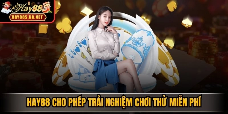HAY88 cho phép trải nghiệm chơi thử miễn phí