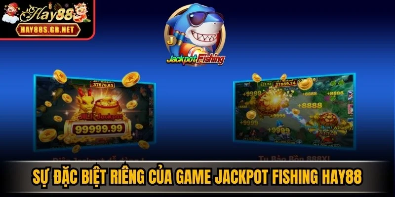 Sự đặc biệt riêng của game Jackpot Fishing HAY88